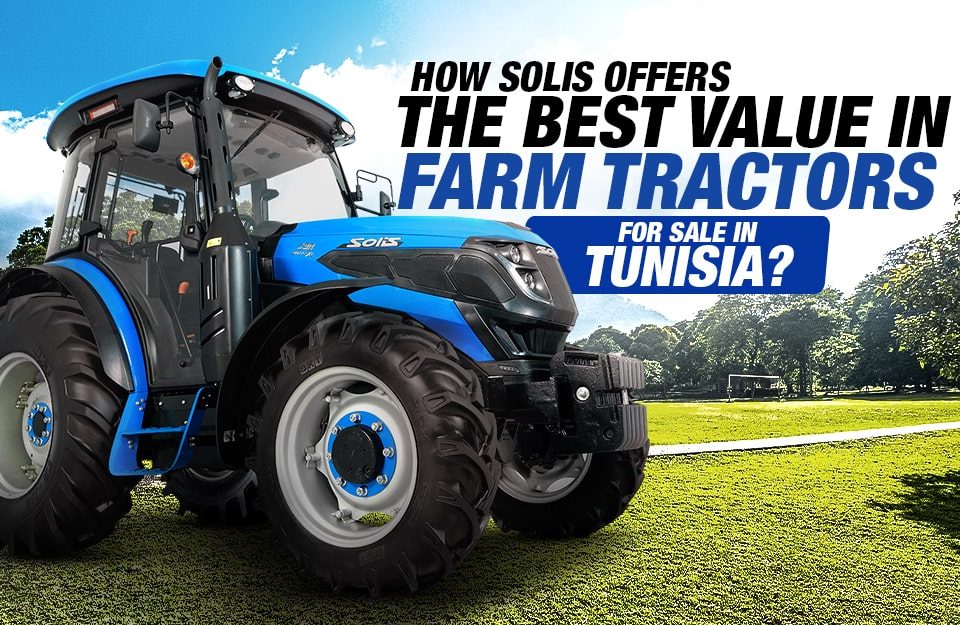 How Solis Offers The Best Vale Tractors For Sale In Tunisia?
